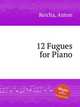 12 Fugues for Piano, Reicha, Anton 