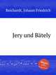 Jery und Btely, Reichardt, Johann Friedrich 