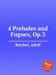 4 Preludes and Fugues, Op.3, Reichel, Adolf 