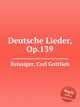 Deutsche Lieder, Op.139, Reissiger, Carl Gottlieb 