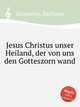 Jesus Christus unser Heiland, der von uns den Gotteszorn wand, Resinarius, Balthasar 