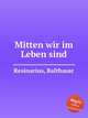 Mitten wir im Leben sind, Resinarius, Balthasar 