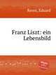 Franz Liszt: ein Lebensbild, Reuss, Eduard 