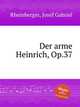 Der arme Heinrich, Op.37, Rheinberger, Josef Gabriel 
