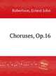 Choruses, Op.16, Robertson, Ernest John 