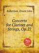 Concerto for Clarinet and Strings, Op.27, Robertson, Ernest John 
