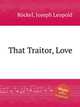 That Traitor, Love, 