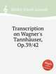 Transcription on Wagner`s Tannhuser, Op.39/42, 