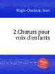2 Churs pour voix d`enfants, Roger-Ducasse, Jean 