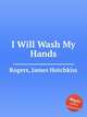 I Will Wash My Hands, Rogers, James Hotchkiss 
