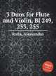 3 Duos for Flute and Violin, BI 249, 253, 255, Rolla, Alessandro 