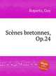 Scеnes bretonnes, Op.24, Ropartz, Guy 