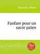 Fanfare pour un sacre paen, Roussel, Albert 