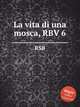 La vita di una mosca, RBV 6, RSB 