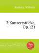 2 Konzertstcke, Op.121, Rudnick, Wilhelm 