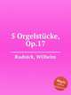 5 Orgelstcke, Op.17, Rudnick, Wilhelm 