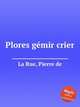 Plores gеmir crier, La Rue, Pierre de 