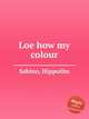 Loe how my colour, Sabino, Hippolito 