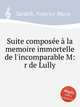 Suite composеe ? la memoire immortelle de l'incomparable M:r de Lully, Sardelli, Federico Maria 
