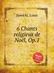6 Chants religieux de Noеl, Op.1, Sawicki, Louis 
