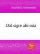 Dal sigre ahi mia, Scarlatti, Alessandro 
