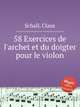58 Exercices de l`archet et du doigter pour le violon, Schall, Claus 