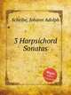 3 Harpsichord Sonatas, Scheibe, Johann Adolph 