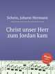 Christ unser Herr zum Jordan kam, 
