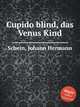 Cupido blind, das Venus Kind, 