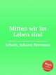 Mitten wir im Leben sind, 