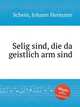 Selig sind, die da geistlich arm sind, 