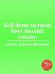 Soll denn so mein Herz bezahlt werden, 