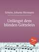 Unlngst dem blinden Gttelein, 