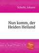 Nun komm, der Heiden Heiland, Schelle, Johann 