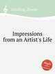 Impressions from an Artist`s Life, Schelling, Ernest 