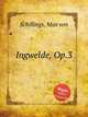 Ingwelde, Op.3, Schillings, Max von 