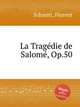 La Tragеdie de Salomе, Op.50, Schmitt, Florent 