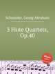 3 Flute Quartets, Op.40, Schneider, Georg Abraham 