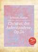 Christus, der Auferstandene, Op.26, Schreck, Gustav 