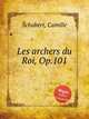 Les archers du Roi, Op.101, Schubert, Camille 