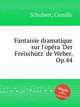 Fantaisie dramatique sur l'opеra 'Der Freischutz' de Weber, Op.44, Schubert, Camille 