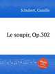 Le soupir, Op.302, Schubert, Camille 