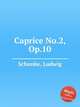 Caprice No.2, Op.10, Schunke, Ludwig 
