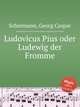 Ludovicus Pius oder Ludewig der Fromme, 