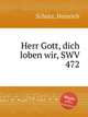 Herr Gott, dich loben wir, SWV 472, 