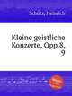 Kleine geistliche Konzerte, Opp.8, 9, 