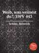 Weib, was weinest du?, SWV 443, 