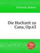 Die Hochzeit zu Cana, Op.63, Schwalm, Robert 