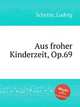 Aus froher Kinderzeit, Op.69, Schytte, Ludvig 