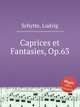 Caprices et Fantasies, Op.63, Schytte, Ludvig 